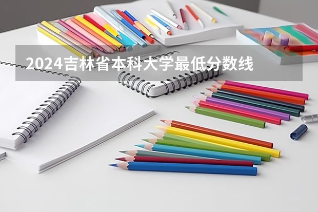 2024吉林省本科大学最低分数线 高考多少分能上投档会参考学考成绩吗 学考成绩有什么用