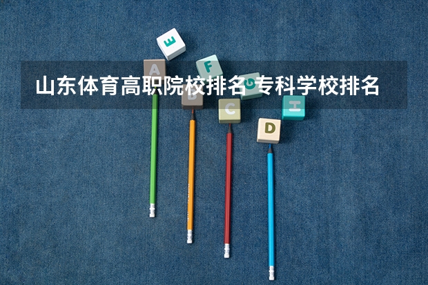 山东体育高职院校排名 专科学校排名