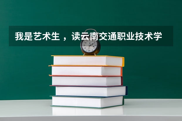 我是艺术生 ,读云南交通职业技术学院。到里面可不可以改专业(中国财经类大学排名及招生信息!)