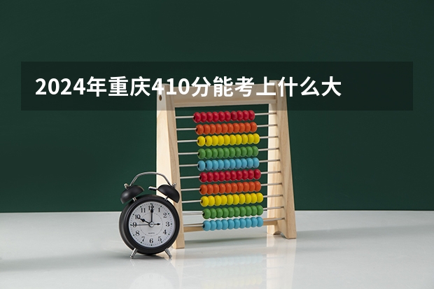 2024年重庆410分能考上什么大学？