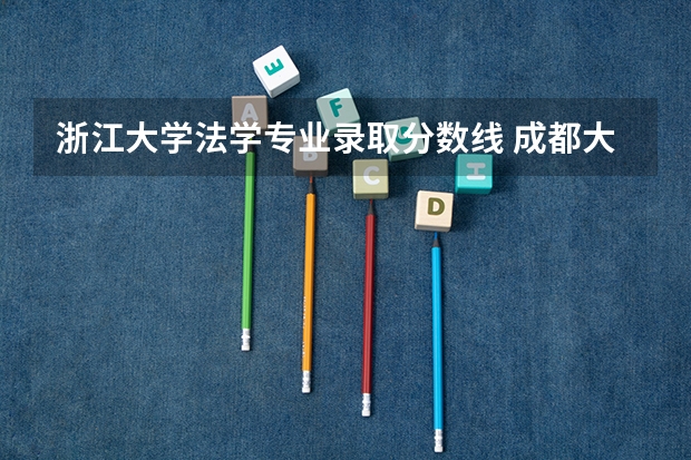 浙江大学法学专业录取分数线 成都大学法学专业录取分数线