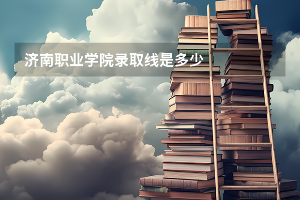 济南职业学院录取线是多少