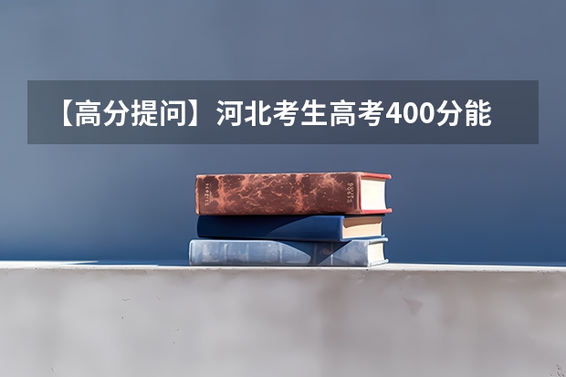 【高分提问】河北考生高考400分能上三本吗？