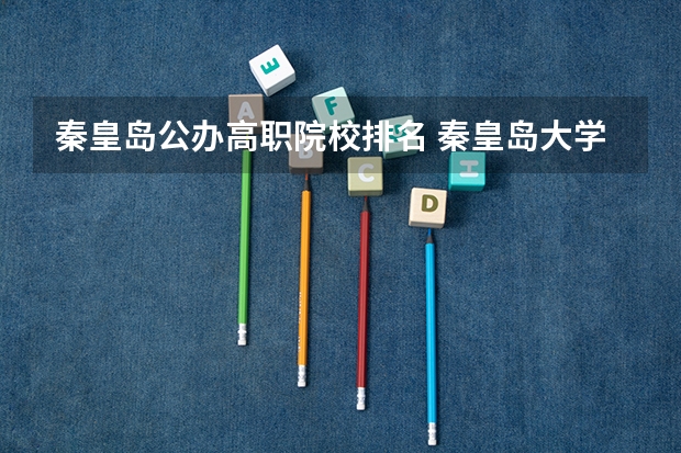 秦皇岛公办高职院校排名 秦皇岛大学排名