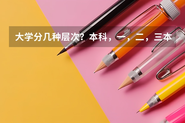 大学分几种层次？本科，一，二，三本，什么意思，三本以下又怎么说？专科属于什么