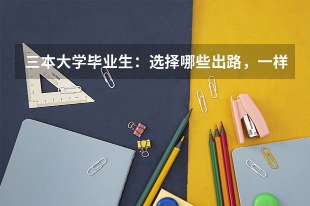 三本大学毕业生：选择哪些出路，一样可能追上985大学生？