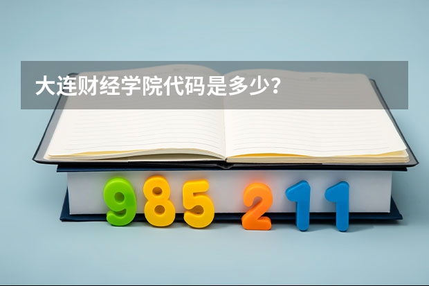 大连财经学院代码是多少？