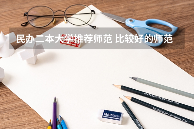 民办二本大学推荐师范 比较好的师范二本
