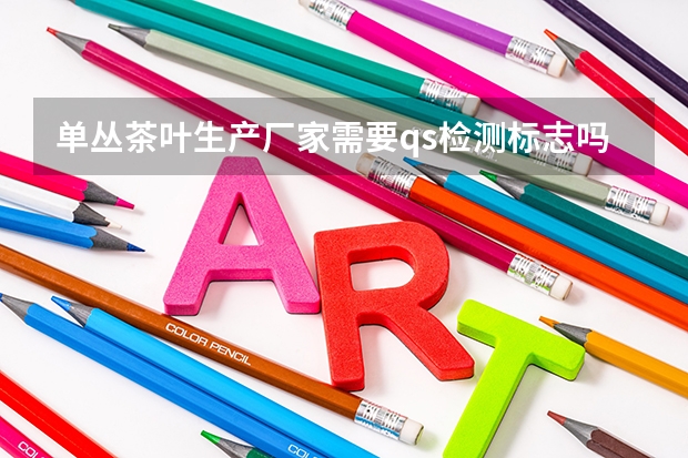 单丛茶叶生产厂家需要qs检测标志吗