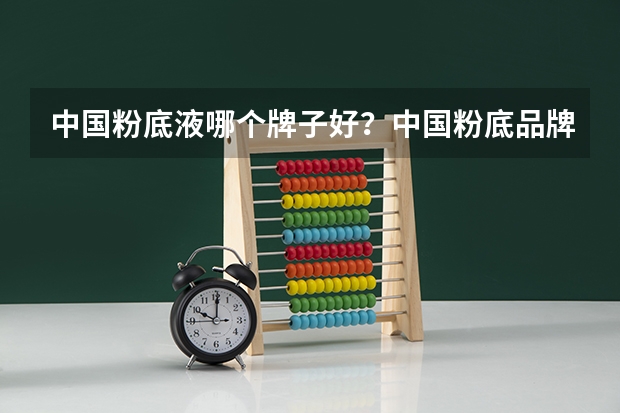 中国粉底液哪个牌子好？中国粉底品牌排行榜10强推荐