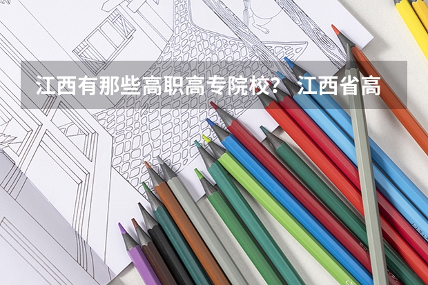 江西有那些高职高专院校？ 江西省高职院校排名