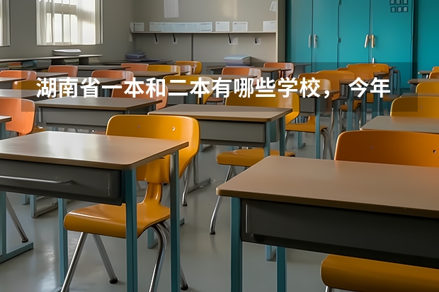 湖南省一本和二本有哪些学校， 今年录取分数线分别是多少？