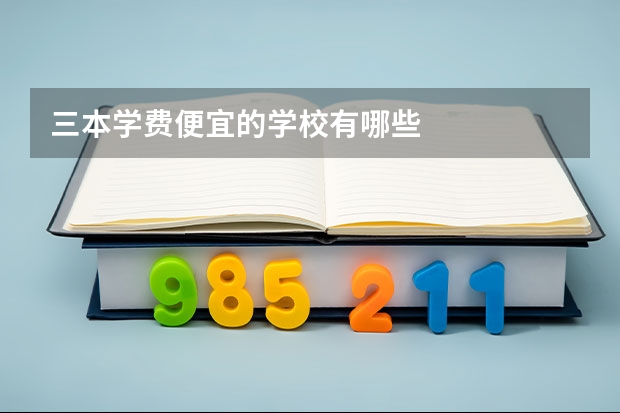 三本学费便宜的学校有哪些