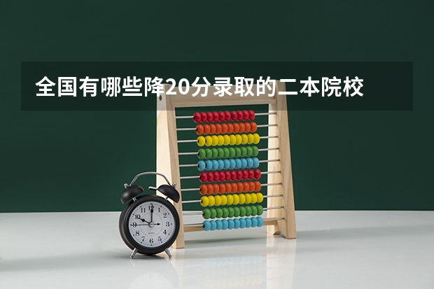 全国有哪些降20分录取的二本院校