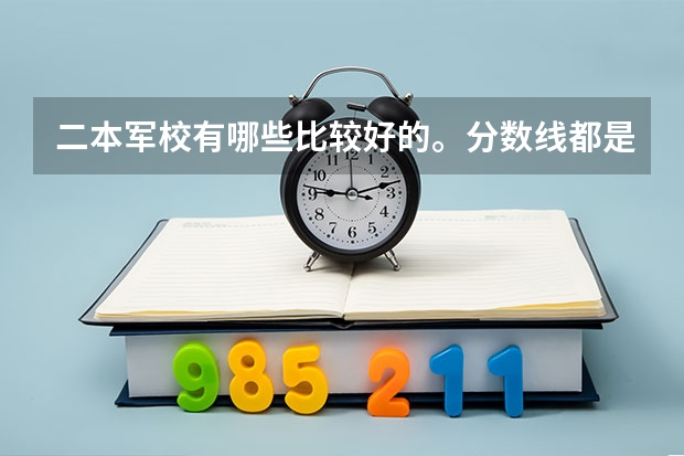 二本军校有哪些比较好的。分数线都是多少