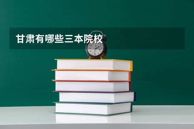 甘肃有哪些三本院校