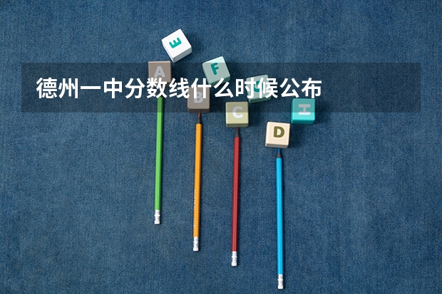 德州一中分数线什么时候公布