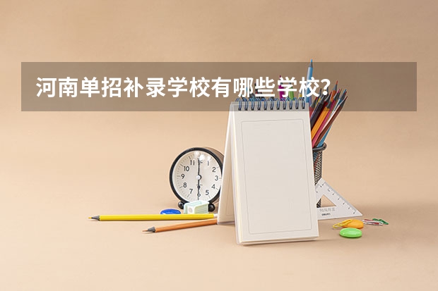 河南单招补录学校有哪些学校？