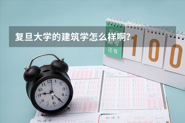 复旦大学的建筑学怎么样啊？