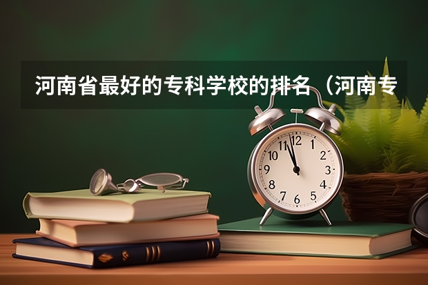 河南省最好的专科学校的排名（河南专科学校名单一览）