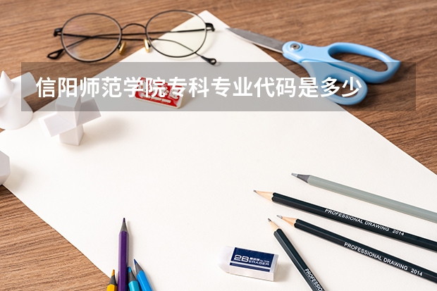 信阳师范学院专科专业代码是多少