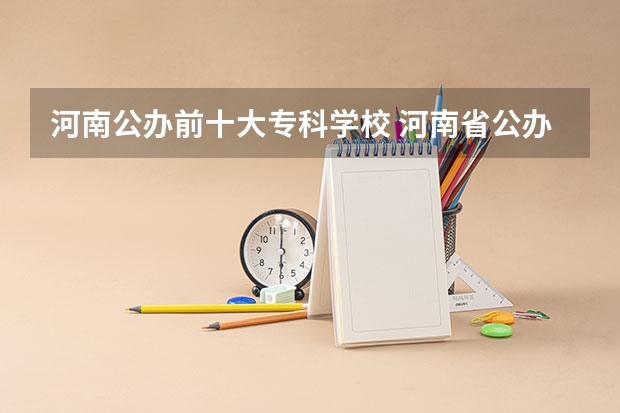 河南公办前十大专科学校 河南省公办大专院校排名