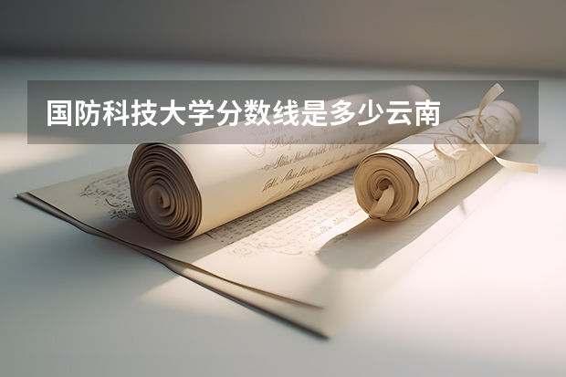 国防科技大学分数线是多少云南
