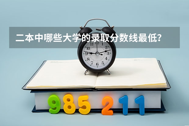 二本中哪些大学的录取分数线最低？