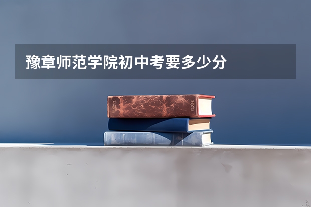 豫章师范学院初中考要多少分