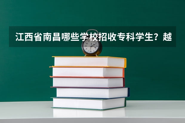 江西省南昌哪些学校招收专科学生？越祥越好！