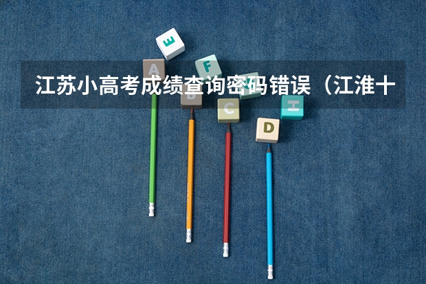 江苏小高考成绩查询密码错误（江淮十校联考成绩查询）