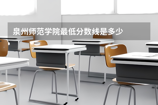 泉州师范学院最低分数线是多少