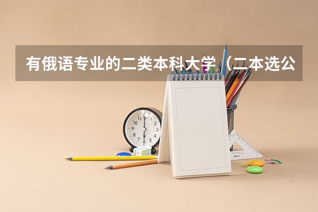 有俄语专业的二类本科大学（二本选公办好还是民办大学好）