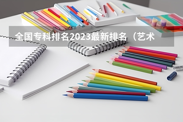 全国专科排名2023最新排名(艺术类学校排名)