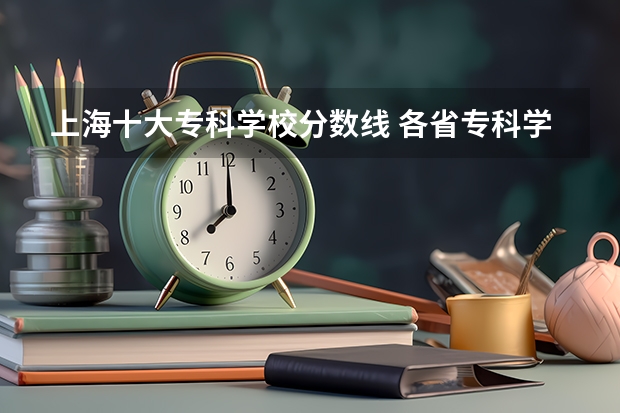 上海十大专科学校分数线 各省专科学校排名及分数线