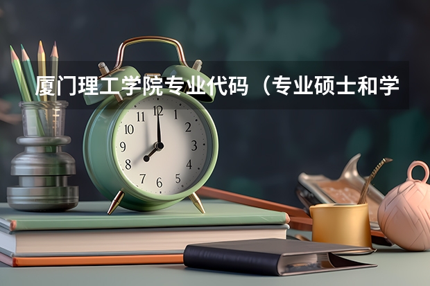 厦门理工学院专业代码（专业硕士和学术硕士十大考研热门专业选报建议？）