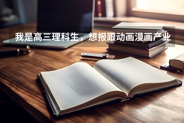 我是高三理科生，想报跟动画漫画产业有关的专业。（漫画专业大学排名）