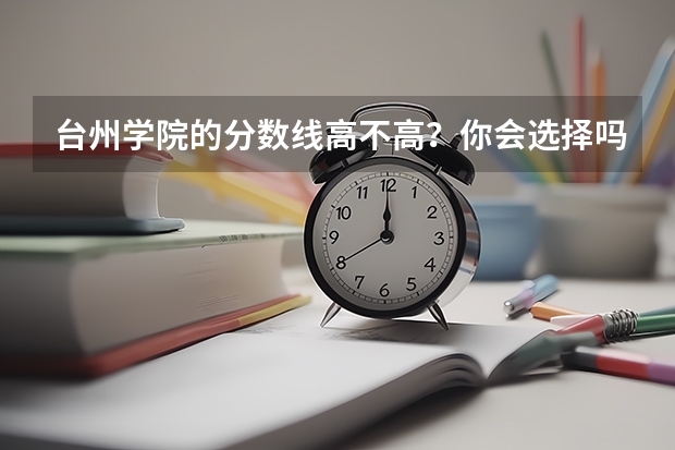 台州学院的分数线高不高？你会选择吗？