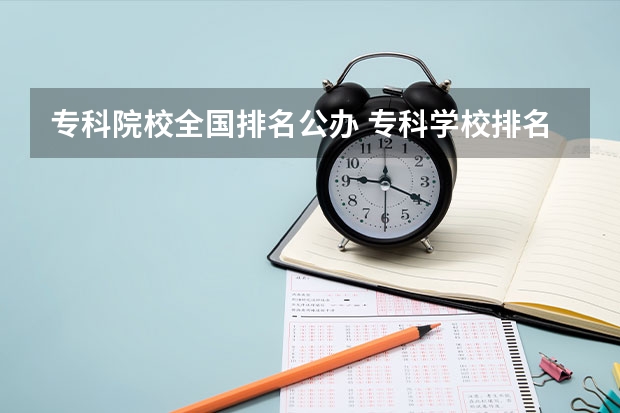 专科院校全国排名公办 专科学校排名