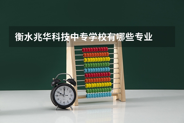 衡水兆华科技中专学校有哪些专业