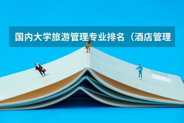 国内大学旅游管理专业排名（酒店管理专业大学排名）