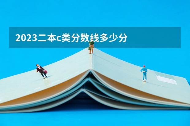 2023二本c类分数线多少分