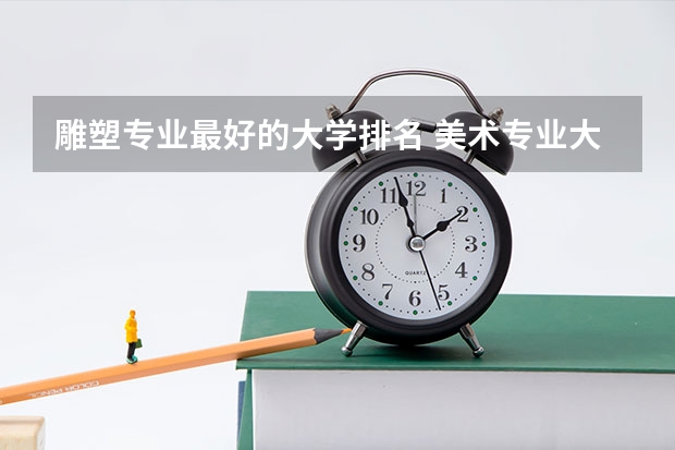雕塑专业最好的大学排名 美术专业大学排名