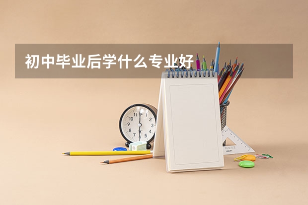 初中毕业后学什么专业好