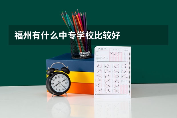 福州有什么中专学校比较好