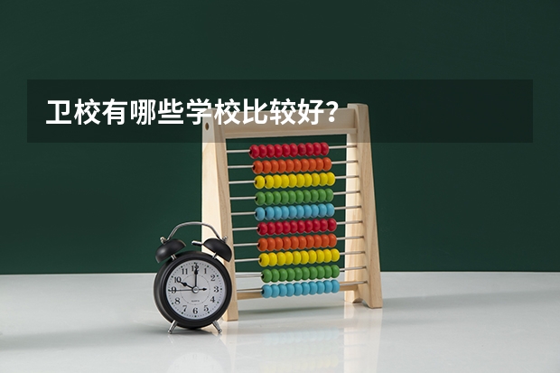 卫校有哪些学校比较好？