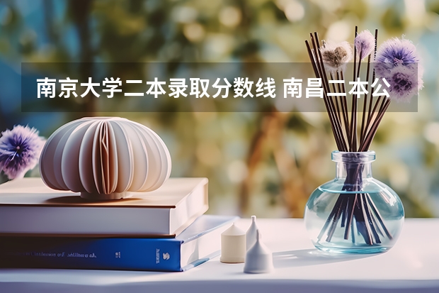 南京大学二本录取分数线 南昌二本公办大学分数线