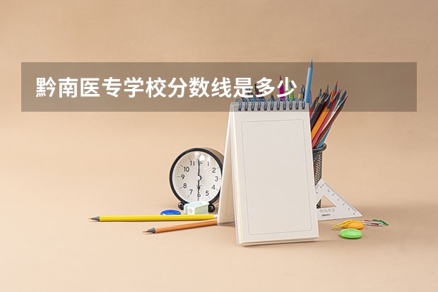 黔南医专学校分数线是多少
