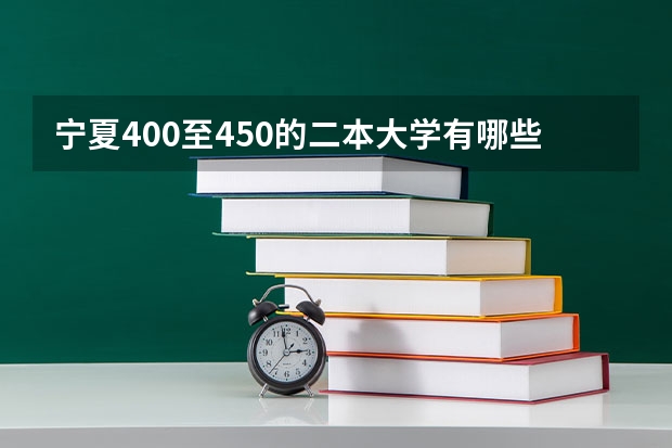 宁夏400至450的二本大学有哪些?附宁夏各大学录取分数线一览表