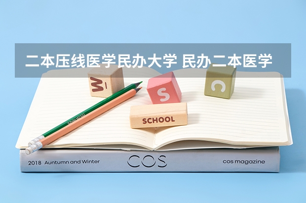 二本压线医学民办大学 民办二本医学类院校排名